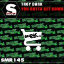 Troy Dark - You Gotta Get Down