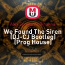 Alex Sonata Vs Rihanna - We Found The Siren (DJ-CJ Bootleg) (Prog House)