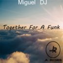 Miguel DJ - Together For A Funk