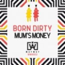 Born Dirty - Mum\'s Money (Jakwob Remix)