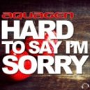 Aquagen - Hard to Say I'm Sorry