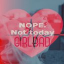 GIRLBAD - NOPE.Not today