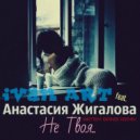 Ivan ART feat.Анастасия Жигалова - Не твоя