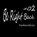 VadimGris - Be Right Back #02