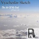 Vyacheslav Sketch - The Air Of My Soul (Part 2)