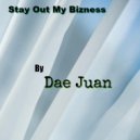 Dae Juan - Stay Out My Bizness