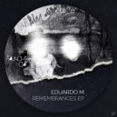 Eduardo M - Remembrances PT2