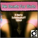 8 Hertz & Schelmanoff & TIRAN - We Ready For Riots