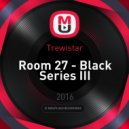Trewistar - Room 27 - Black Series III