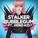 Stalker & Xeno Kid - Bubblegum (feat. Xeno Kid)