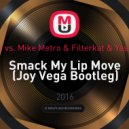 Vinne vs. Mike Metro & Filterkat & Yasumo - Smack My Lip Move (Joy Vega Bootleg)