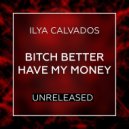 Ilya Calvados - Bitch Better Have My Money