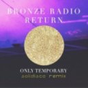 Bronze Radio Return - Only Temporary (Solidisco Remix)