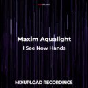 Maxim Aqualight - I See Now Hands