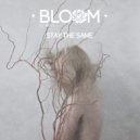 Bloom - Stay The Same
