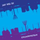 Jay Kill DJ - Cosmopolitan
