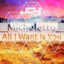 Micheletto - All I Want Is You