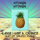 Hyphen Hyphen - Cause I Got A Chance (Art Of Shades Remix)