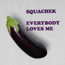 Squachek - Everybody Loves Me