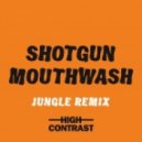 High Contrast - Shotgun Mouthwash (Jungle Remix)