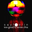 Sayfoolin - Too Good Ft. Lorine Chia