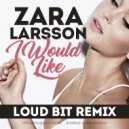 Zara Larsson - I Would Like (Loud Bit Remix)