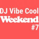 DJ Vibe Cool - Weekend #7 ()