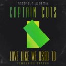 Captain Cuts, Nateur, Party Pupils - Love Like We Used To (Party Pupils Remix)