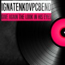 IgnatenkovPCBend - Give Again the Look in His Eyes