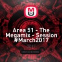 V.V.A.A. - Area 51 - The Megamix - Session #March2017