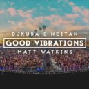 DJ KUBA & NEITAN x Matt Watkin - Good Vibrations
