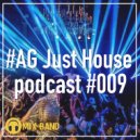 #AG Just House - podcast #009