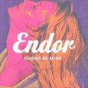 ENDOR - Gunna Be Mine