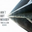 Sísý Ey - Ain\'t Got Nobody (Timo Allein Remix)