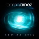 Aaron Arnez - How We Roll
