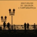 GOLOVIN - LIVE@Tamozhnja 2017.03.03 (MIX)