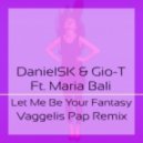 DanielSK & Gio-T feat. Maria Bali - Let Me Be Your Fantasy (Vaggelis Pap Remix)