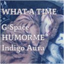 G-Space & HUMORME & Indigo Aura - What A Time