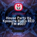 Dj Artemieff - Нouse Party На Кровати Radio RED FM #007 (Bass House) (7)