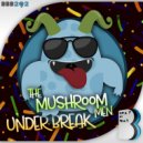 Under Break - The Mushroom Men