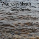 Vyacheslav Sketch - Going On Ibiza