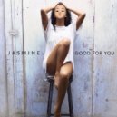 Jasmine - Good For You