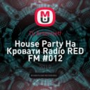Dj Artemieff - Нouse Party На Кровати Radio RED FM #012 (Bass House)