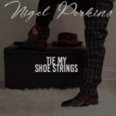 Nigel Perkins - Tie My Shoe Strings