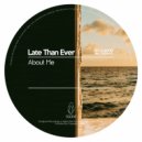Late Than Ever - About Me