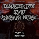 Disorder Type & Sayto & Sherkan Future - That Is Dubstep