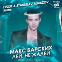 Макс Барских - Лей , не жалей (Frost & Stanislav Almazov Remix)