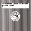 Fatboy Slim & Eats Everything - All The Ladies