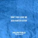 Josh Hunter & BTAY - Don't You Leave Me