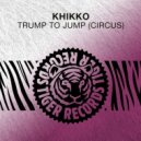 Khikko - Trump To Jump (Circus)
